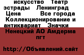 1.1) искусство : Театр эстрады ( Ленинград ) › Цена ­ 349 - Все города Коллекционирование и антиквариат » Значки   . Ненецкий АО,Амдерма пгт